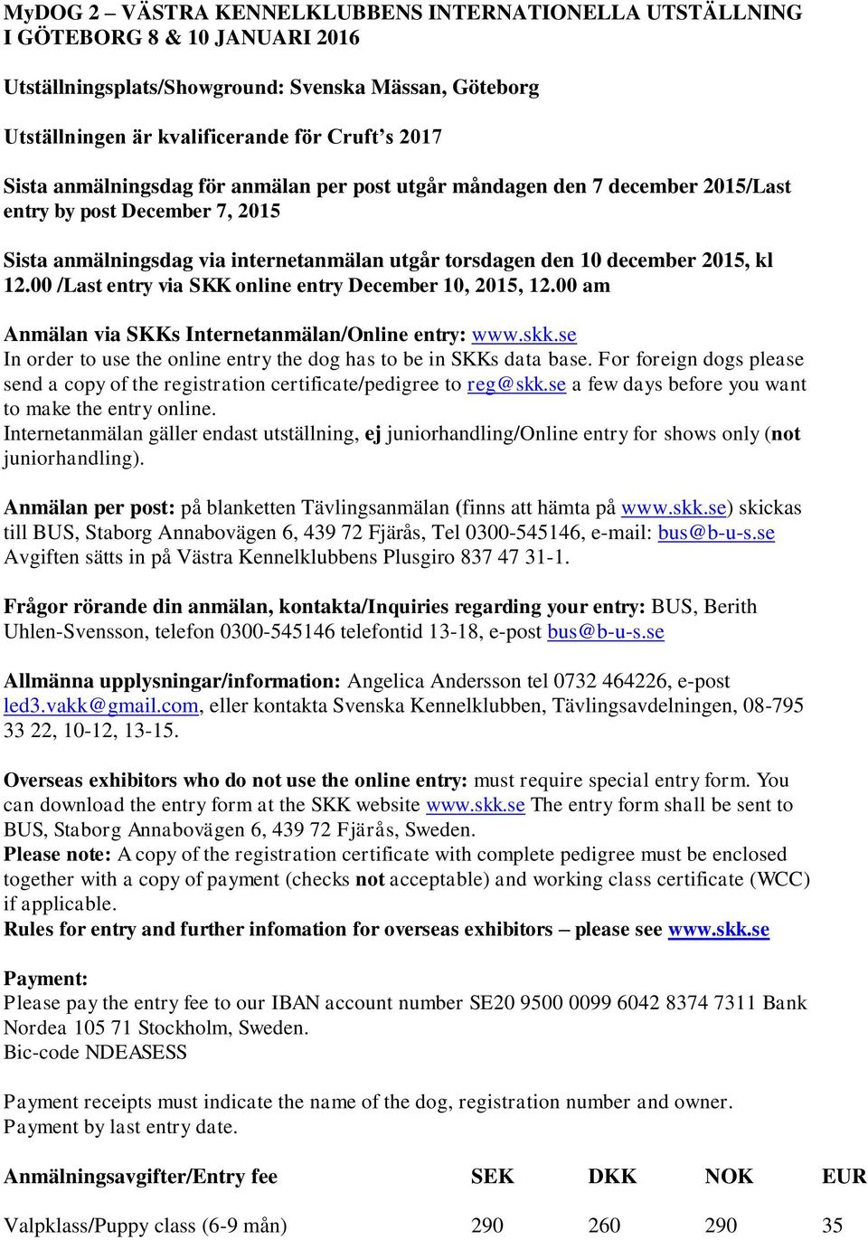 00 /Last entry via SKK online entry December 10, 2015, 12.00 am Anmälan via SKKs Internetanmälan/Online entry: www.skk.se In order to use the online entry the dog has to be in SKKs data base.