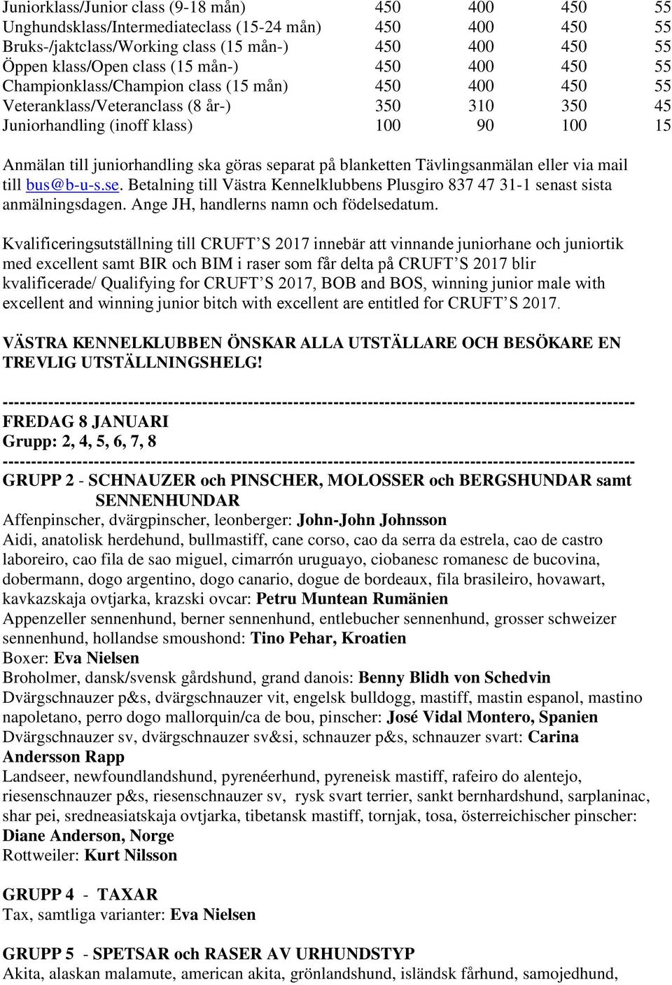 separat på blanketten Tävlingsanmälan eller via mail till bus@b-u-s.se. Betalning till Västra Kennelklubbens Plusgiro 837 47 31-1 senast sista anmälningsdagen.