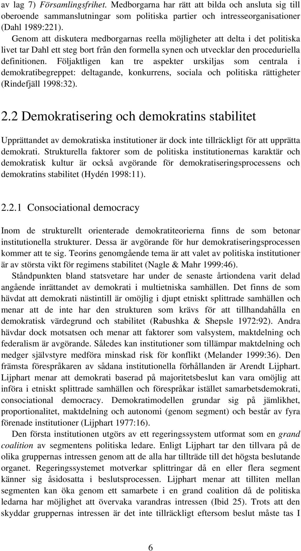 Följaktligen kan tre aspekter urskiljas som centrala i demokratibegreppet: deltagande, konkurrens, sociala och politiska rättigheter (Rindefjäll 1998:32). 2.