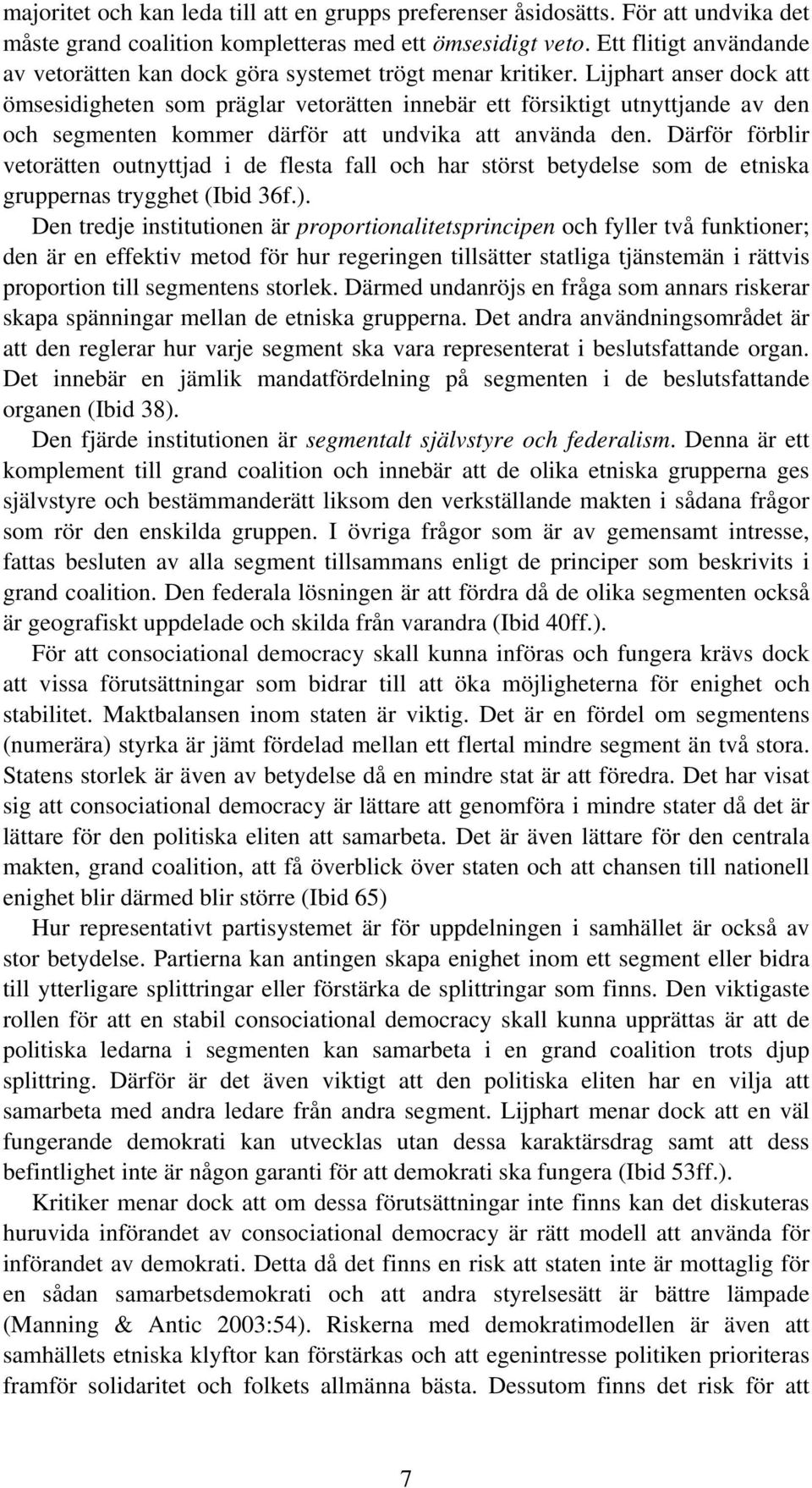 Lijphart anser dock att ömsesidigheten som präglar vetorätten innebär ett försiktigt utnyttjande av den och segmenten kommer därför att undvika att använda den.