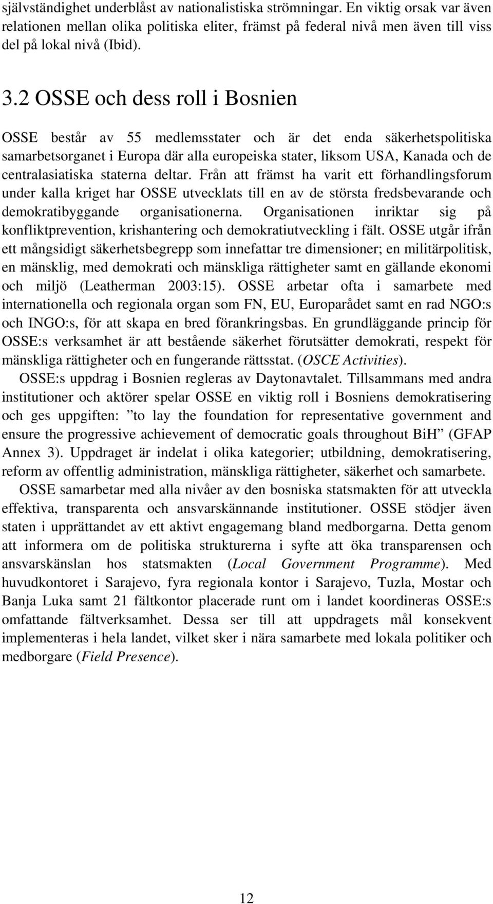 staterna deltar. Från att främst ha varit ett förhandlingsforum under kalla kriget har OSSE utvecklats till en av de största fredsbevarande och demokratibyggande organisationerna.