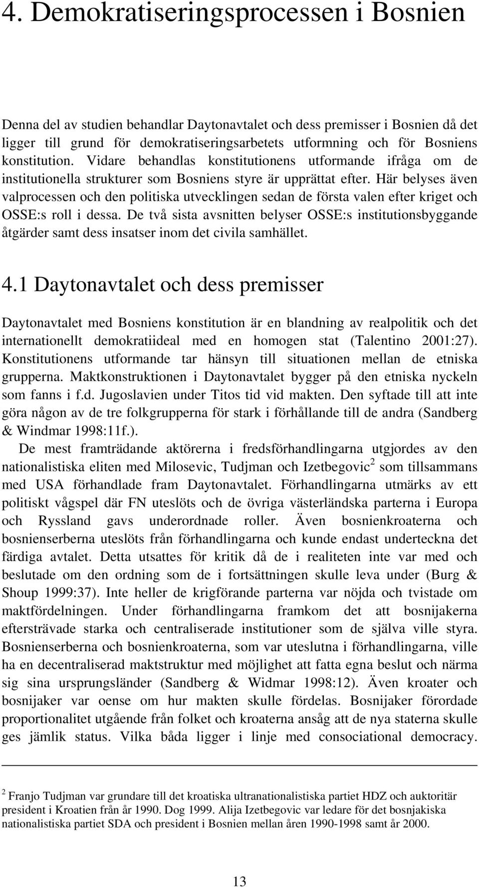 Här belyses även valprocessen och den politiska utvecklingen sedan de första valen efter kriget och OSSE:s roll i dessa.