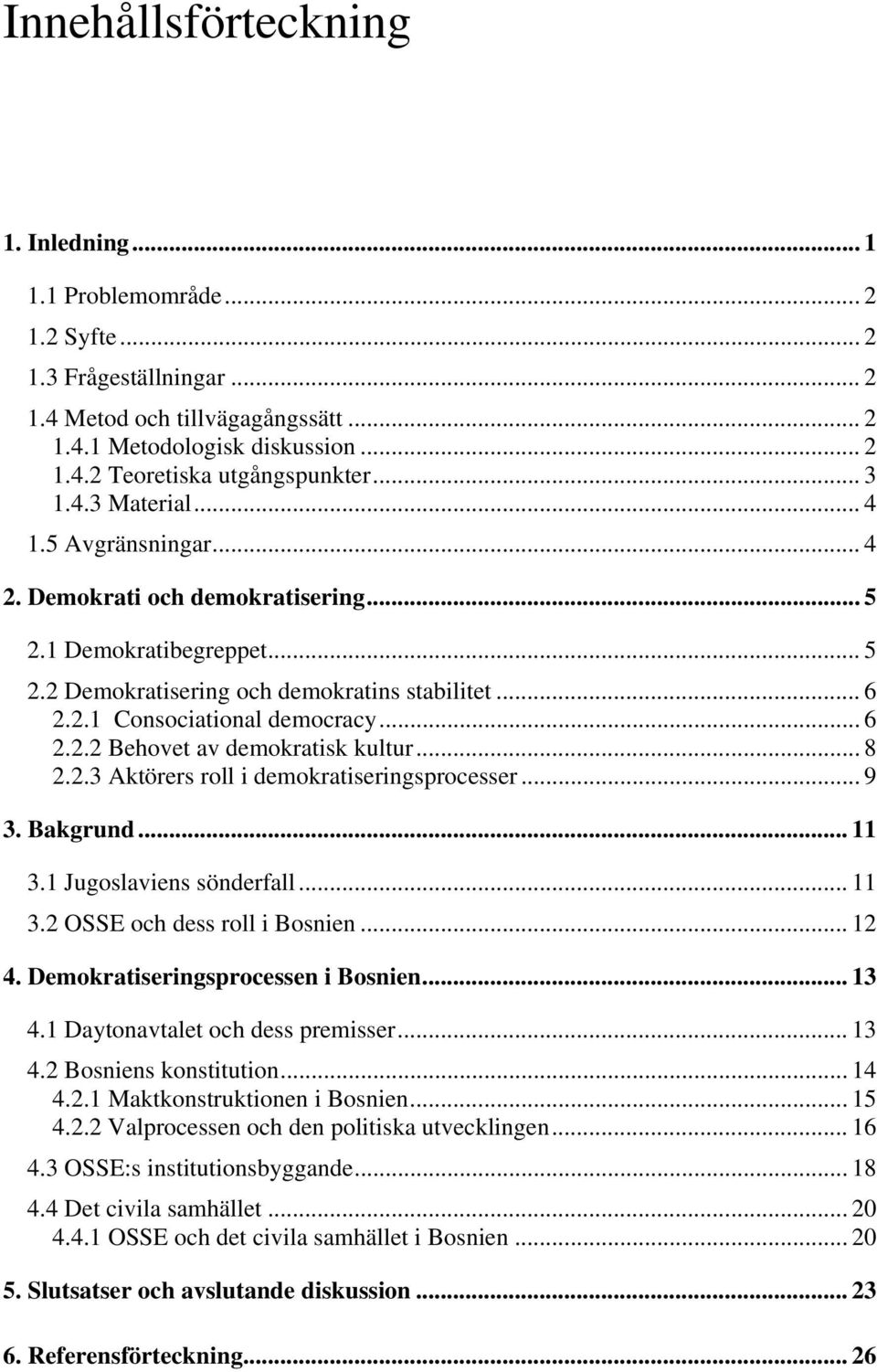 .. 6 2.2.2 Behovet av demokratisk kultur... 8 2.2.3 Aktörers roll i demokratiseringsprocesser... 9 3. Bakgrund... 11 3.1 Jugoslaviens sönderfall... 11 3.2 OSSE och dess roll i Bosnien... 12 4.