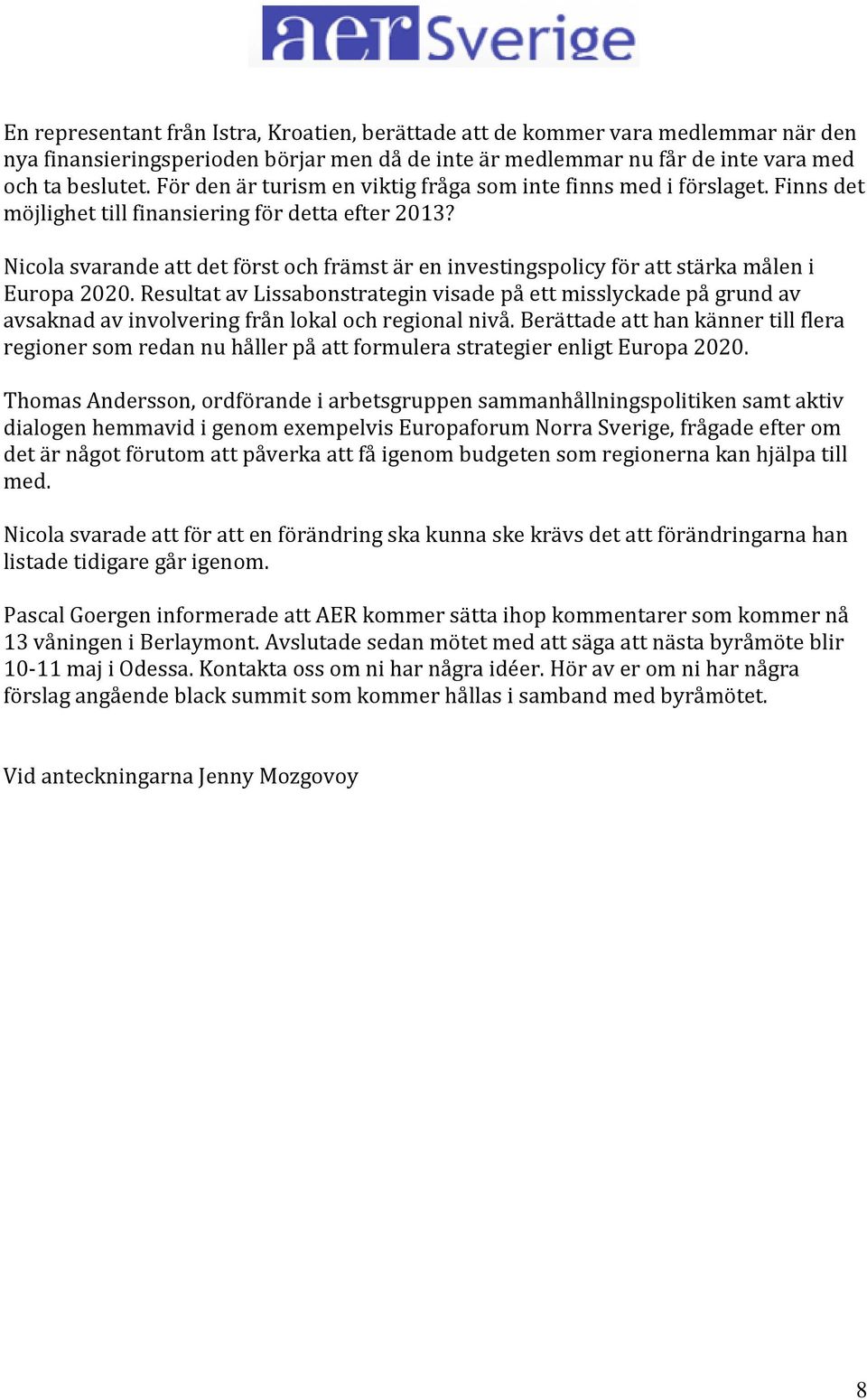 Nicola svarande att det först och främst är en investingspolicy för att stärka målen i Europa 2020.