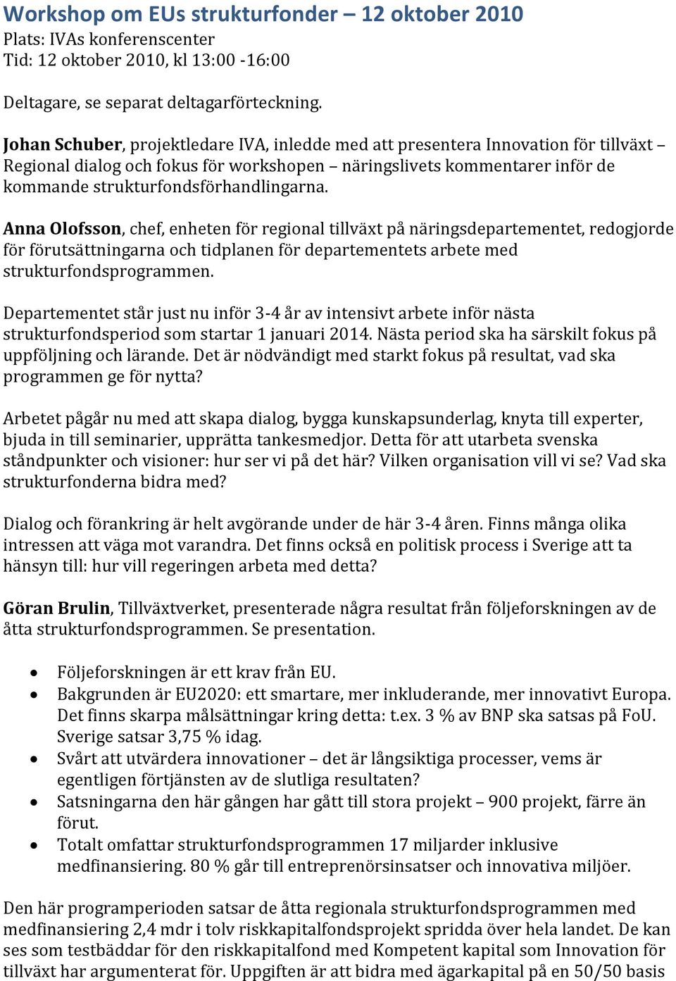 Anna Olofsson, chef, enheten för regional tillväxt på näringsdepartementet, redogjorde för förutsättningarna och tidplanen för departementets arbete med strukturfondsprogrammen.