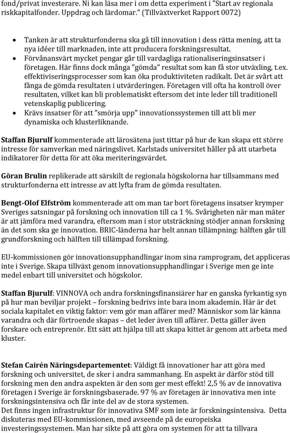 Förvånansvärt mycket pengar går till vardagliga rationaliseringsinsatser i företagen. Här finns dock många gömda resultat som kan få stor utväxling, t.ex.
