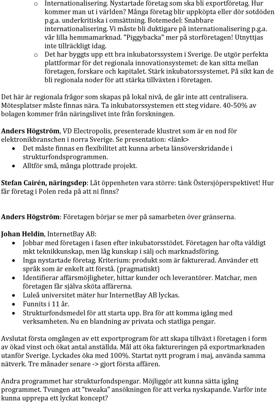 o Det har byggts upp ett bra inkubatorssystem i Sverige. De utgör perfekta plattformar för det regionala innovationsystemet: de kan sitta mellan företagen, forskare och kapitalet.