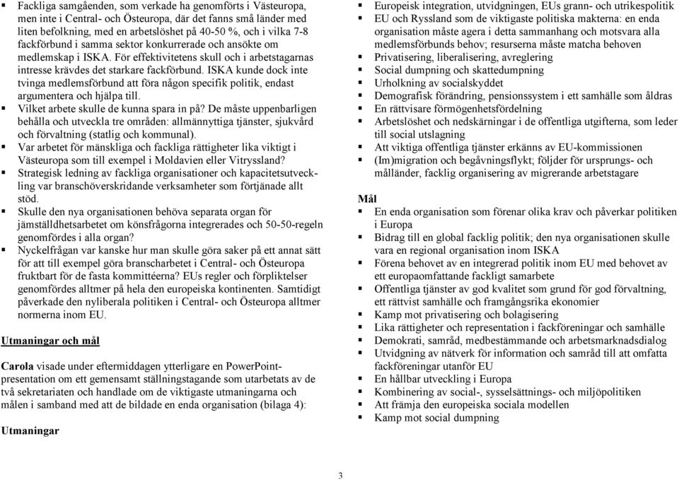 ISKA kunde dock inte tvinga medlemsförbund att föra någon specifik politik, endast argumentera och hjälpa till. Vilket arbete skulle de kunna spara in på?