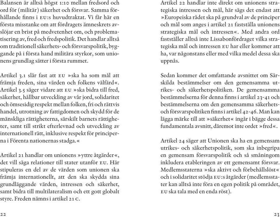 Det handlar alltså om traditionell säkerhets- och försvarspolitik, byggande på i första hand militära styrkor, som unionens grundlag sätter i första rummet. Artikel 3.