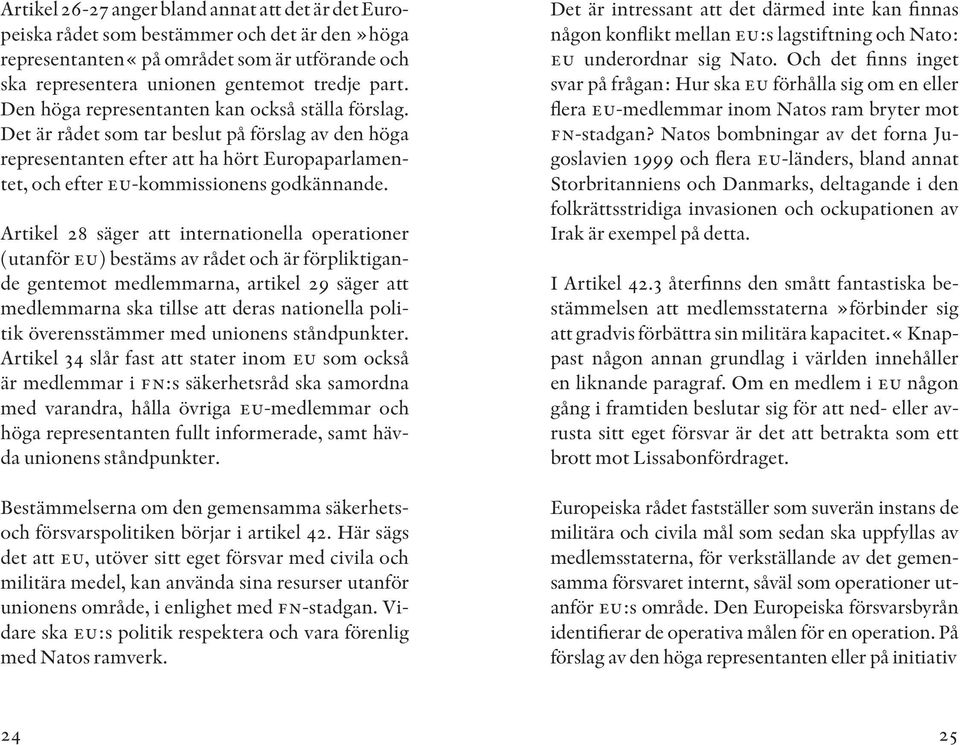 Artikel 28 säger att internationella operationer (utanför eu) bestäms av rådet och är förpliktigande gentemot medlemmarna, artikel 29 säger att medlemmarna ska tillse att deras nationella politik