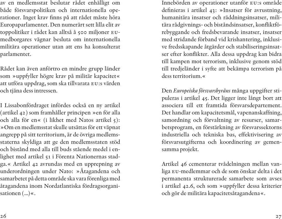 Rådet kan även anförtro en mindre grupp länder som»uppfyller högre krav på militär kapacitet«att utföra uppdrag, som ska tillvarata eu:s värden och tjäna dess intressen.