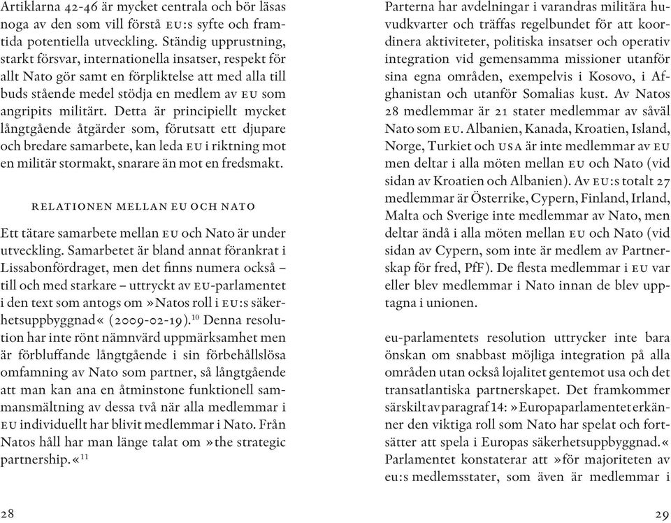 Detta är principiellt mycket långtgående åtgärder som, förutsatt ett djupare och bredare samarbete, kan leda eu i riktning mot en militär stormakt, snarare än mot en fredsmakt.