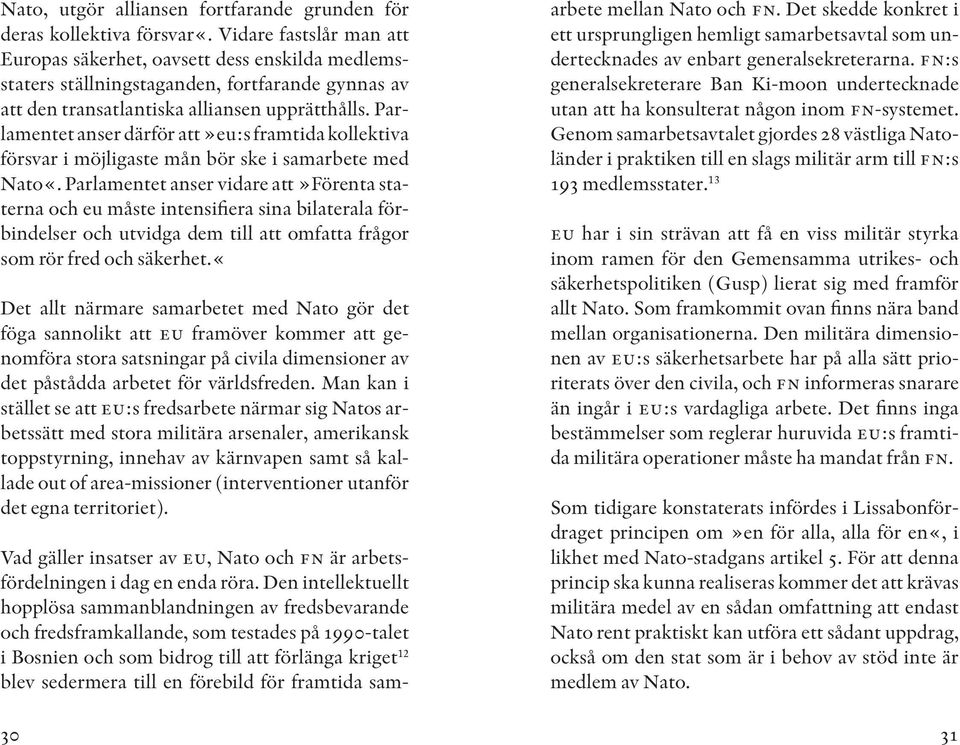 Parlamentet anser därför att»eu:s framtida kollektiva försvar i möjligaste mån bör ske i samarbete med Nato«.