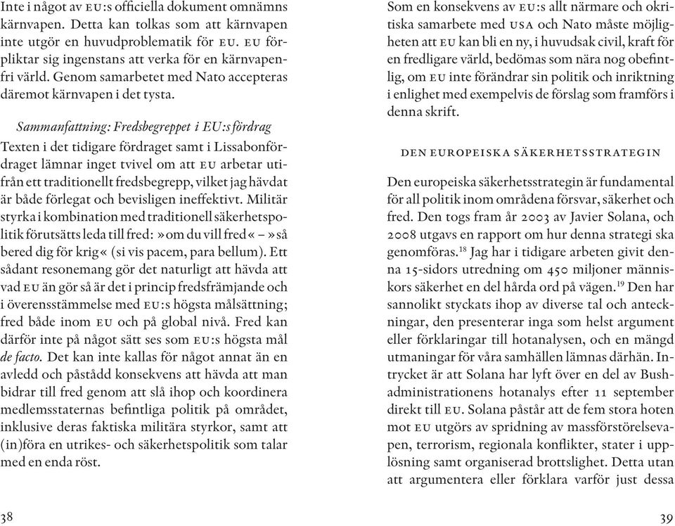 Sammanfattning: Fredsbegreppet i EU:s fördrag Texten i det tidigare fördraget samt i Lissabonfördraget lämnar inget tvivel om att eu arbetar utifrån ett traditionellt fredsbegrepp, vilket jag hävdat