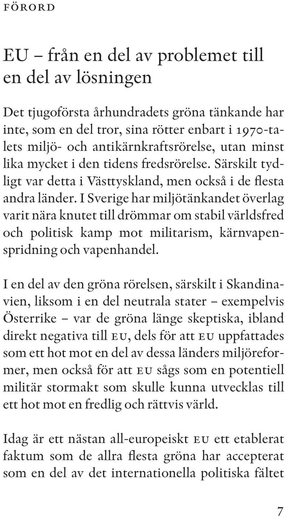 I Sverige har miljötänkandet överlag varit nära knutet till drömmar om stabil världsfred och politisk kamp mot militarism, kärnvapenspridning och vapenhandel.