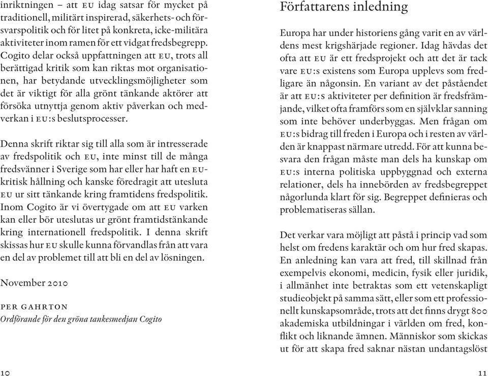 Cogito delar också uppfattningen att eu, trots all berättigad kritik som kan riktas mot organisationen, har betydande utvecklingsmöjligheter som det är viktigt för alla grönt tänkande aktörer att