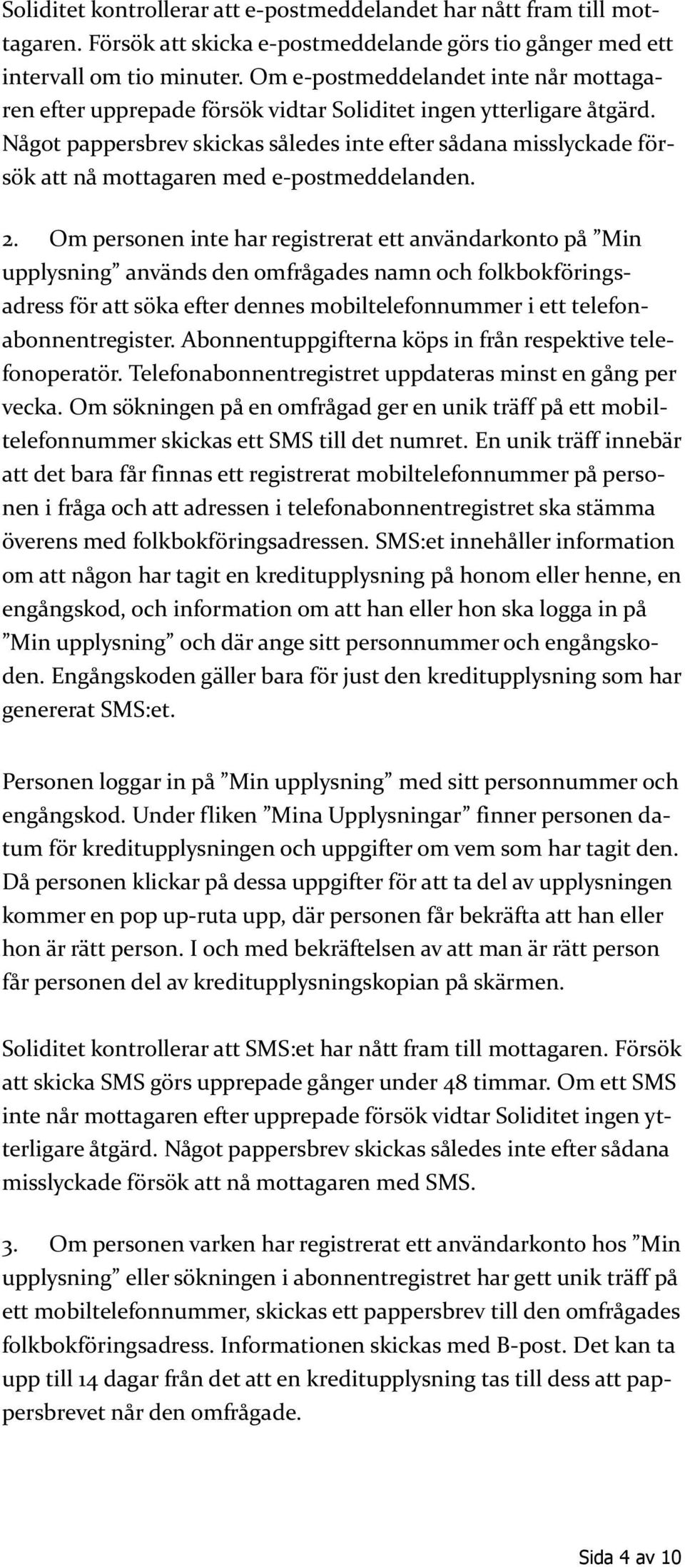 Något pappersbrev skickas således inte efter sådana misslyckade försök att nå mottagaren med e-postmeddelanden. 2.