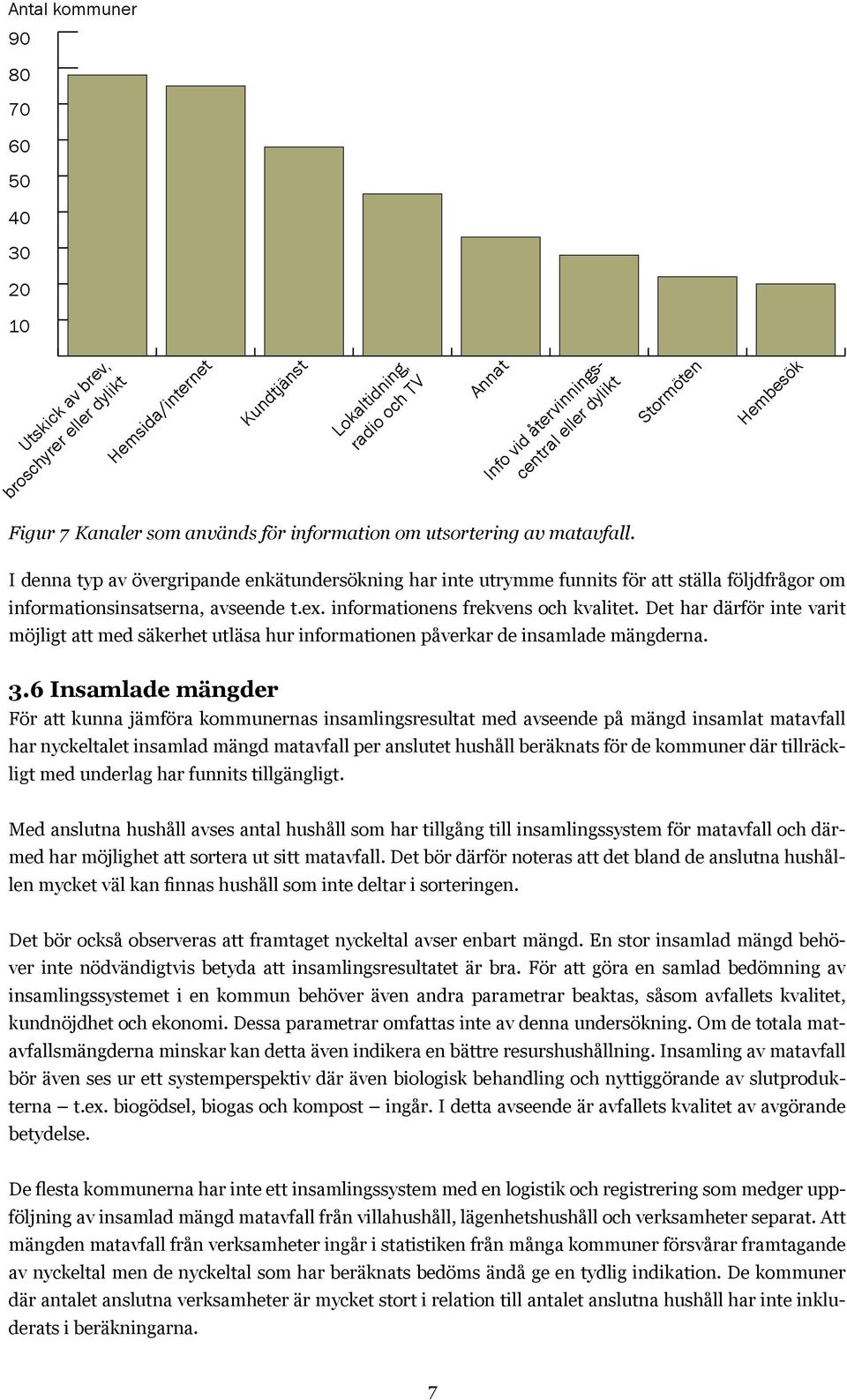 I denna typ av övergripande enkätundersökning har inte utrymme funnits för att ställa följdfrågor om informationsinsatserna, avseende t.ex. informationens frekvens och kvalitet.