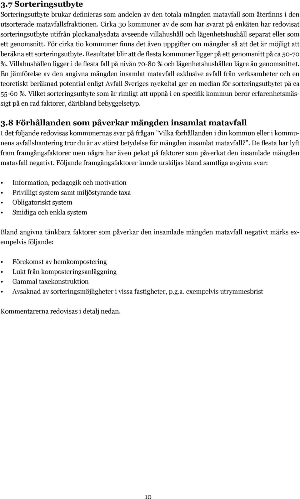 För cirka tio kommuner finns det även uppgifter om mängder så att det är möjligt att beräkna ett sorteringsutbyte. Resultatet blir att de flesta kommuner ligger på ett genomsnitt på ca 50-70 %.