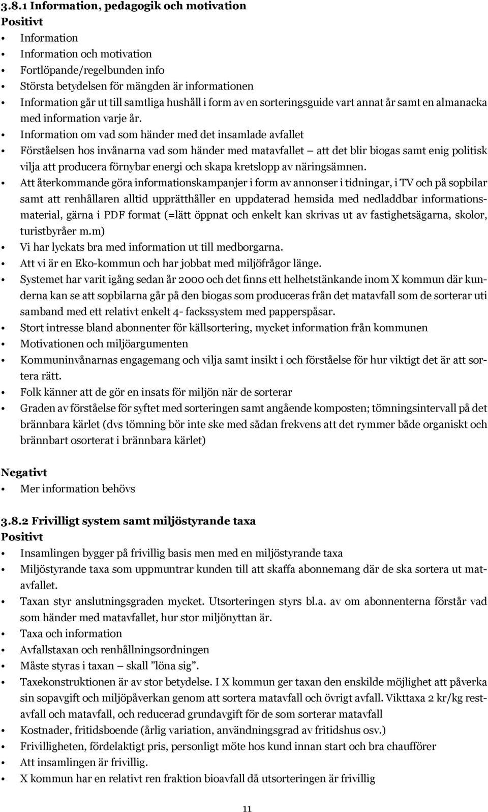 Information om vad som händer med det insamlade avfallet Förståelsen hos invånarna vad som händer med matavfallet att det blir biogas samt enig politisk vilja att producera förnybar energi och skapa