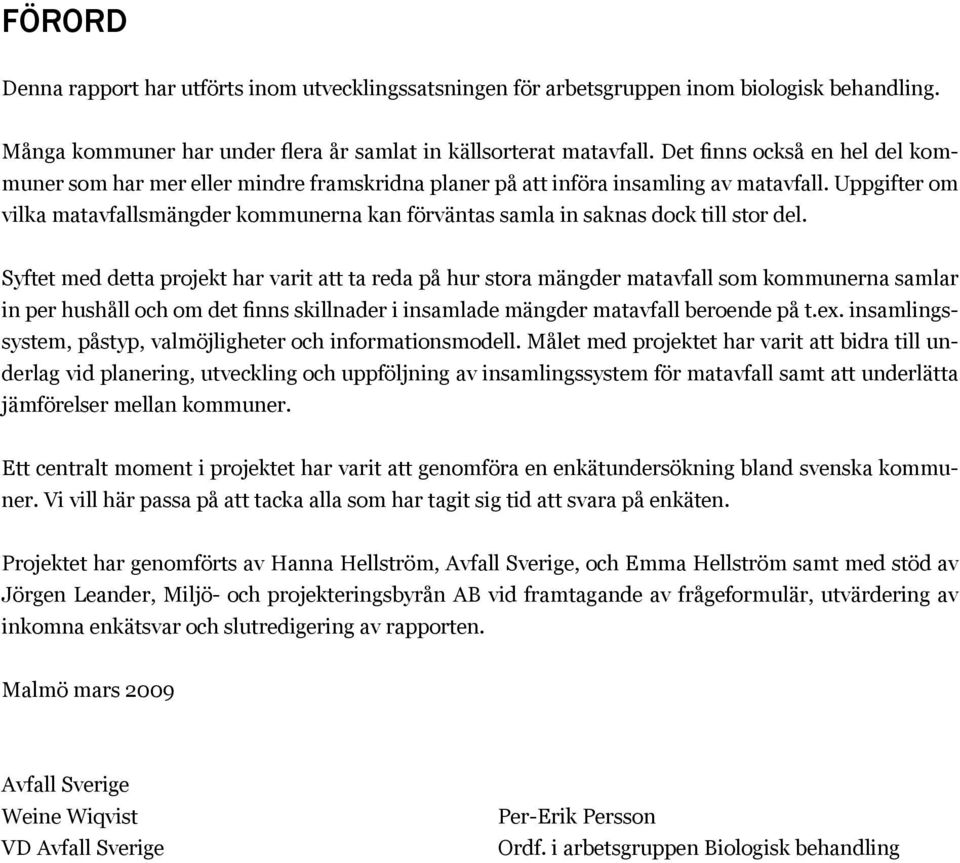 Uppgifter om vilka matavfallsmängder kommunerna kan förväntas samla in saknas dock till stor del.