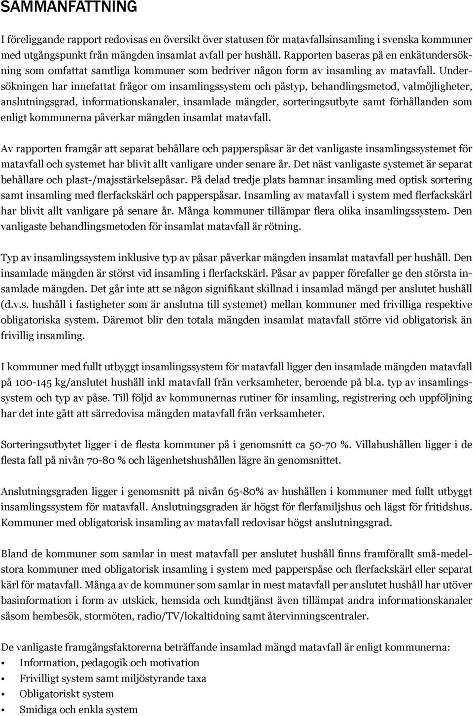 Undersökningen har innefattat frågor om insamlingssystem och påstyp, behandlingsmetod, valmöjligheter, anslutningsgrad, informationskanaler, insamlade mängder, sorteringsutbyte samt förhållanden som