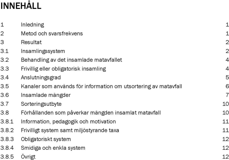6 Insamlade mängder 7 3.7 Sorteringsutbyte 10 3.8 Förhållanden som påverkar mängden insamlat matavfall 10 3.8.1 Information, pedagogik och motivation 11 3.
