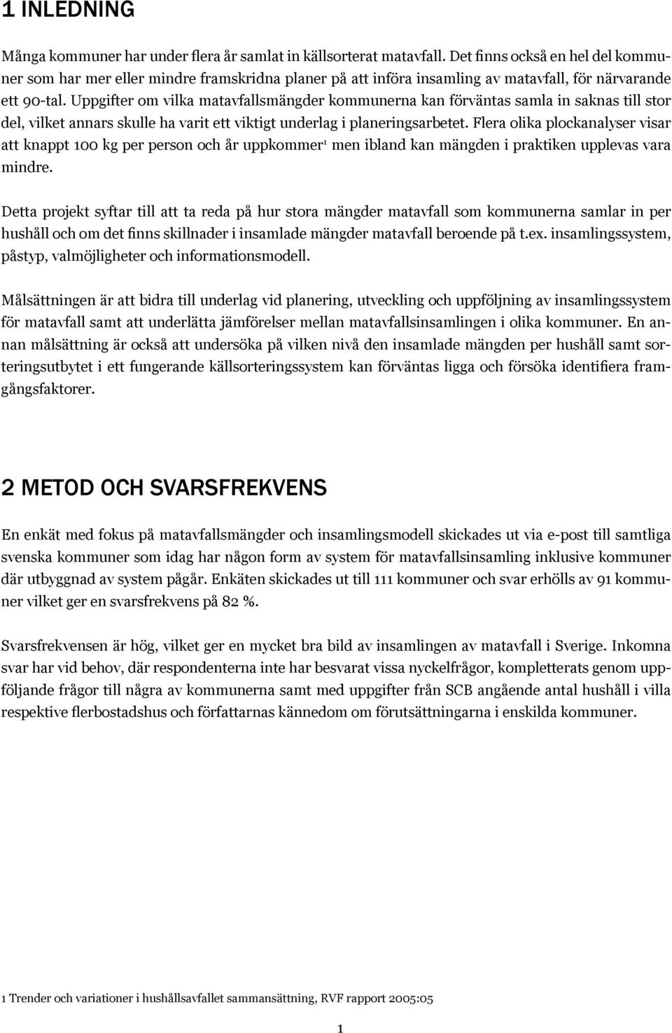 Uppgifter om vilka matavfallsmängder kommunerna kan förväntas samla in saknas till stor del, vilket annars skulle ha varit ett viktigt underlag i planeringsarbetet.
