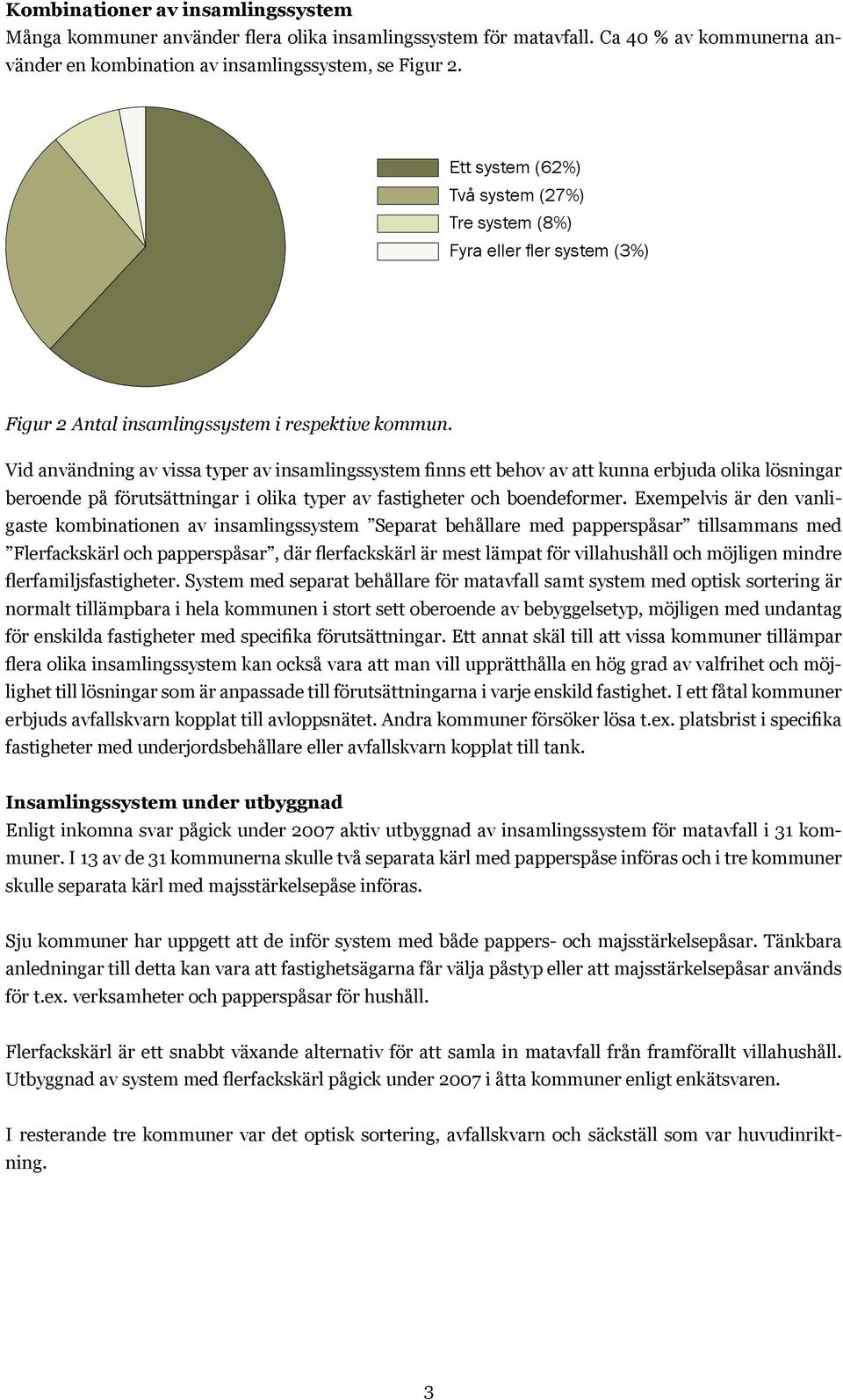 Vid användning av vissa typer av insamlingssystem finns ett behov av att kunna erbjuda olika lösningar beroende på förutsättningar i olika typer av fastigheter och boendeformer.