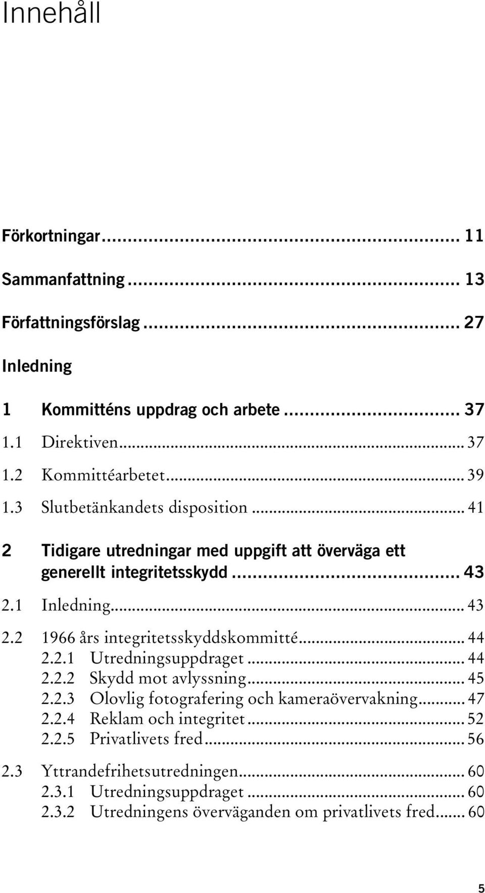 .. 44 2.2.1 Utredningsuppdraget... 44 2.2.2 Skydd mot avlyssning... 45 2.2.3 Olovlig fotografering och kameraövervakning... 47 2.2.4 Reklam och integritet... 52 2.2.5 Privatlivets fred.