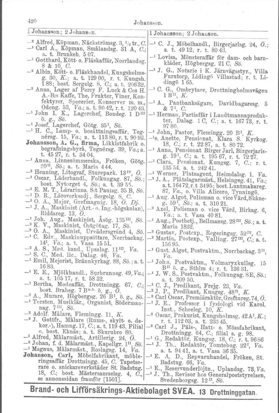Fläskhandel. Kungsholmsl J G -.., N t' K J".. t o ane. l... ~:nvagss yr., Vill, l.3 g. 30, K.; a. t. 12900, r. t. Kungsh, F:ur1l;~orp,Lidingö Villastad. r. t. LI- 1 88; bost. Sergelg, 8, C.; a. t. 20632.
