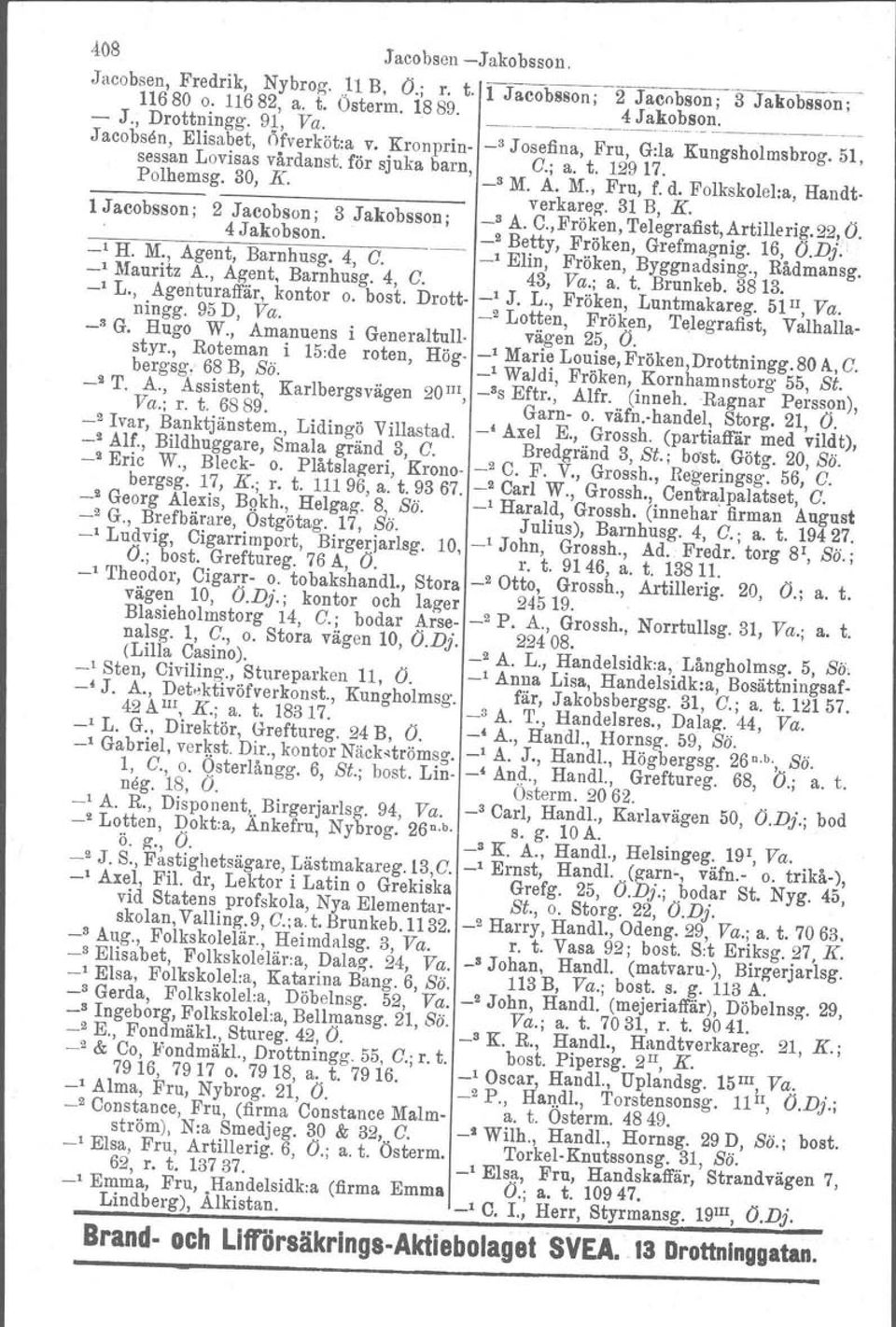 Folkskolel:a, Handt. O. ----- 1 Jacobsson; ----------- 2 Jacobson; 3 Jakobsson; verkareg. 31 B, K. _3 A. C., Fröken, Telegrafist, Artillerig.22, ' 4 Jakobson. _2 Betty, Fröken, Grefmagnig. 16, O.Dj.