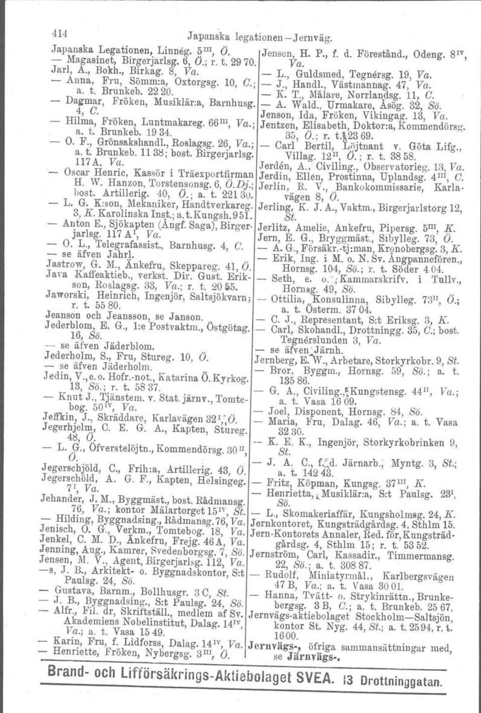 - Dagmar, Fröken, Musiklär:a, Barnhusg. - A. Wald., Urmakare, Asög. 32, Sö. 4, G. Jenson, Ida, Fröken, Vikingag. 13, Va. Hilma, Fröken, Luntmakareg.66 Ill, Va.