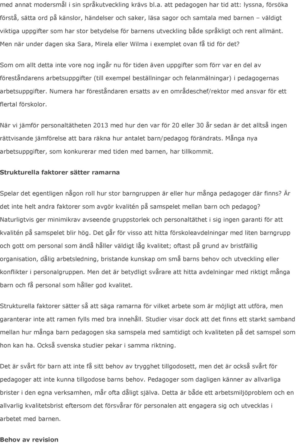 uppgifter som har stor betydelse för barnens utveckling både språkligt och rent allmänt. Men när under dagen ska Sara, Mirela eller Wilma i exemplet ovan få tid för det?