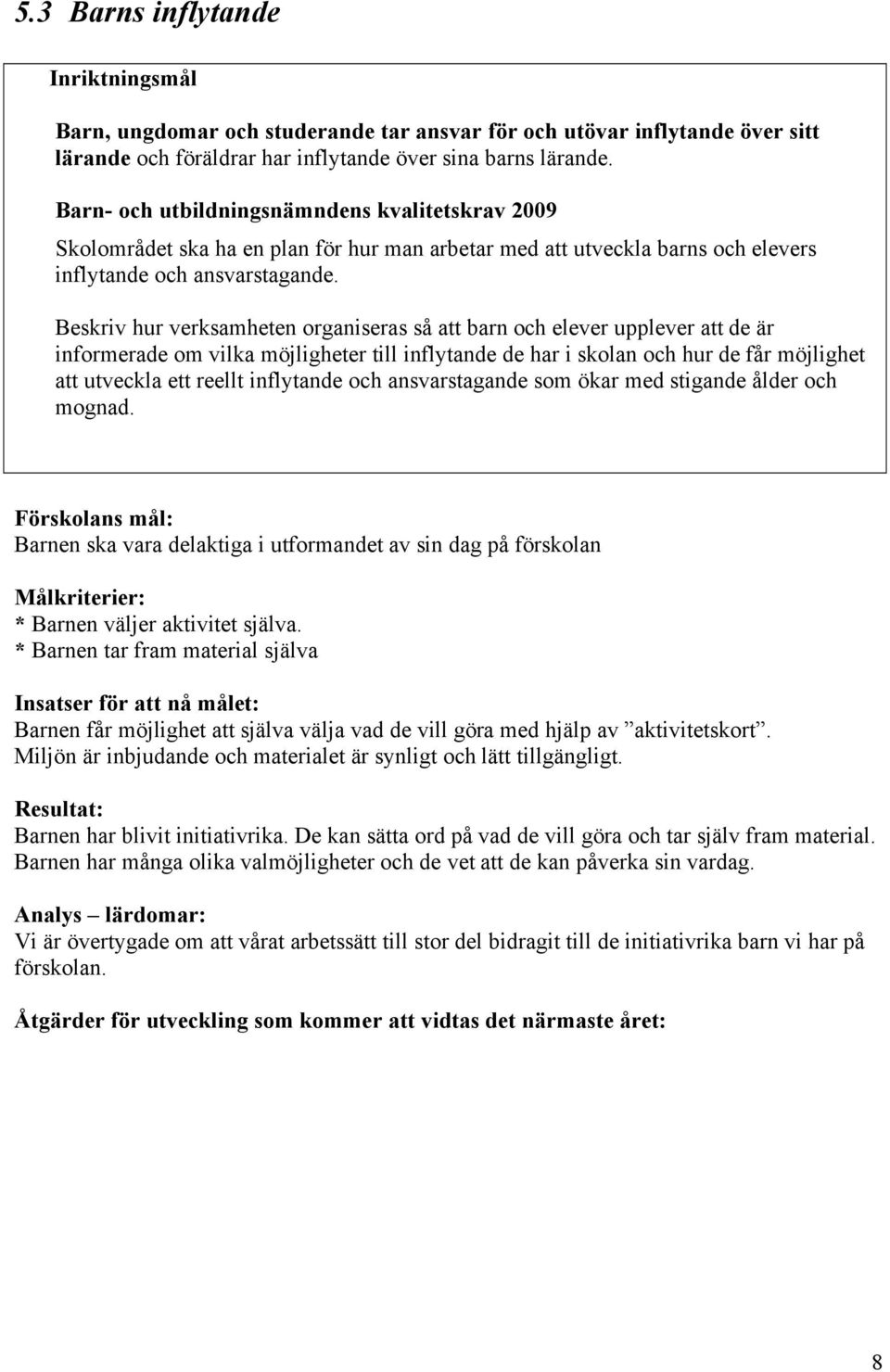 Beskriv hur verksamheten organiseras så att barn och elever upplever att de är informerade om vilka möjligheter till inflytande de har i skolan och hur de får möjlighet att utveckla ett reellt