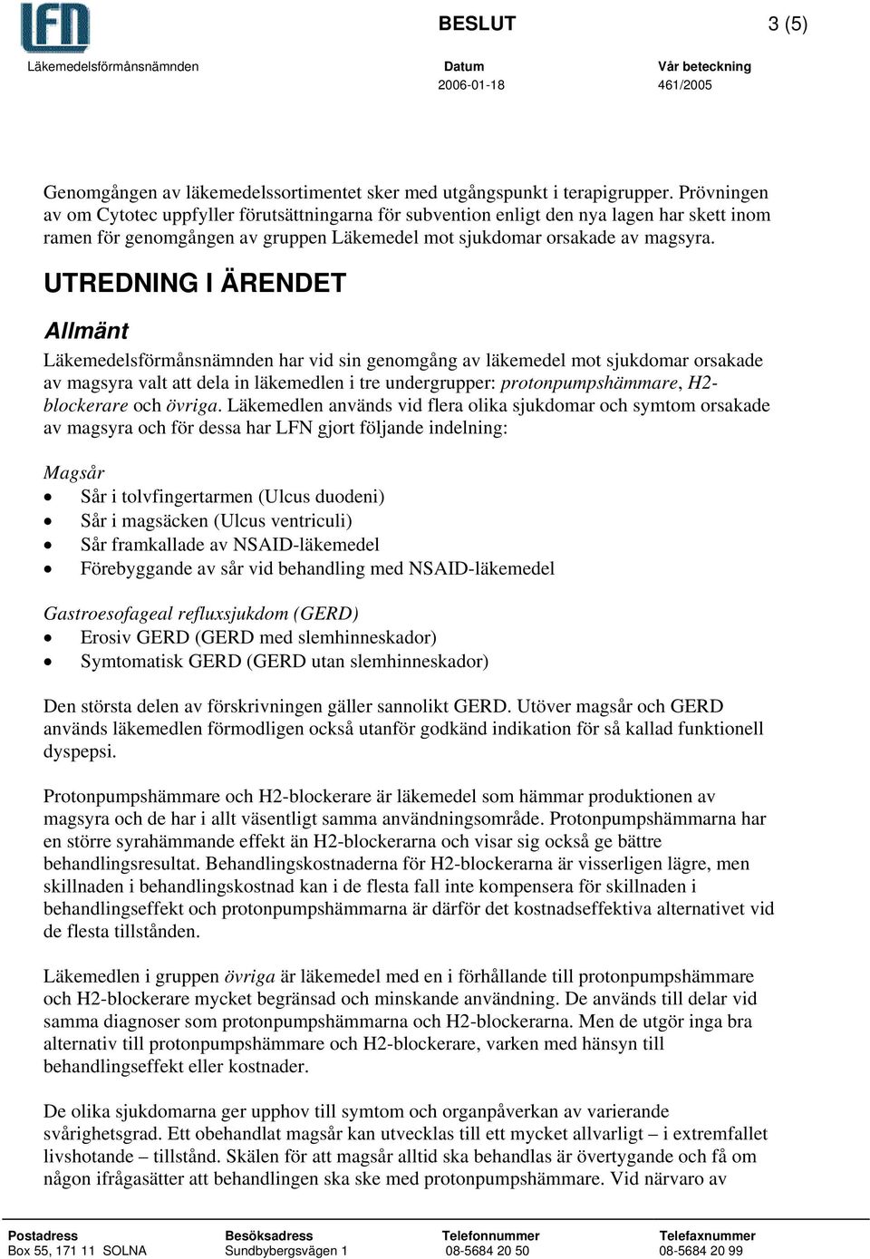 UTREDNING I ÄRENDET Allmänt Läkemedelsförmånsnämnden har vid sin genomgång av läkemedel mot sjukdomar orsakade av magsyra valt att dela in läkemedlen i tre undergrupper: protonpumpshämmare, H2-