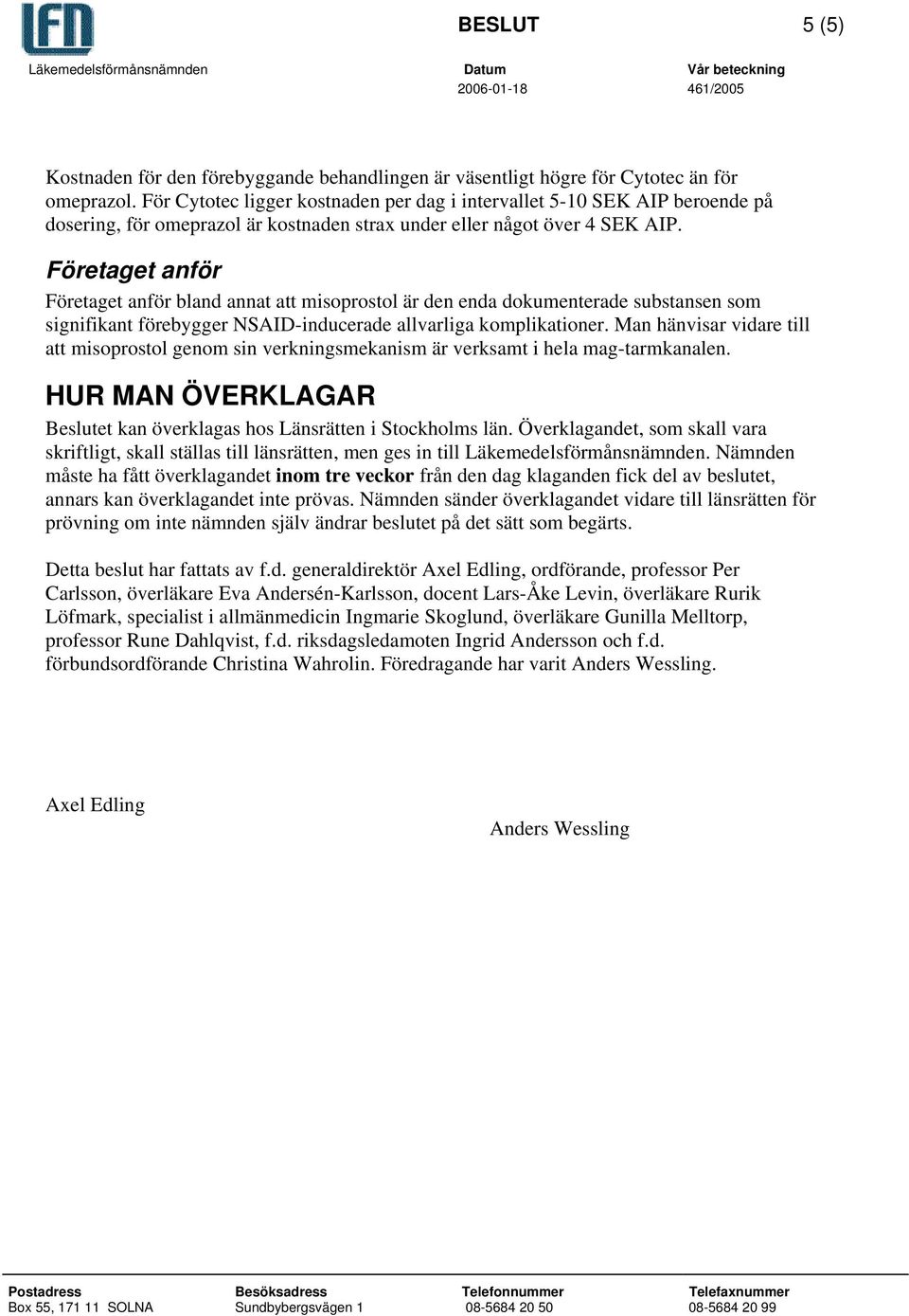 Företaget anför Företaget anför bland annat att misoprostol är den enda dokumenterade substansen som signifikant förebygger NSAID-inducerade allvarliga komplikationer.