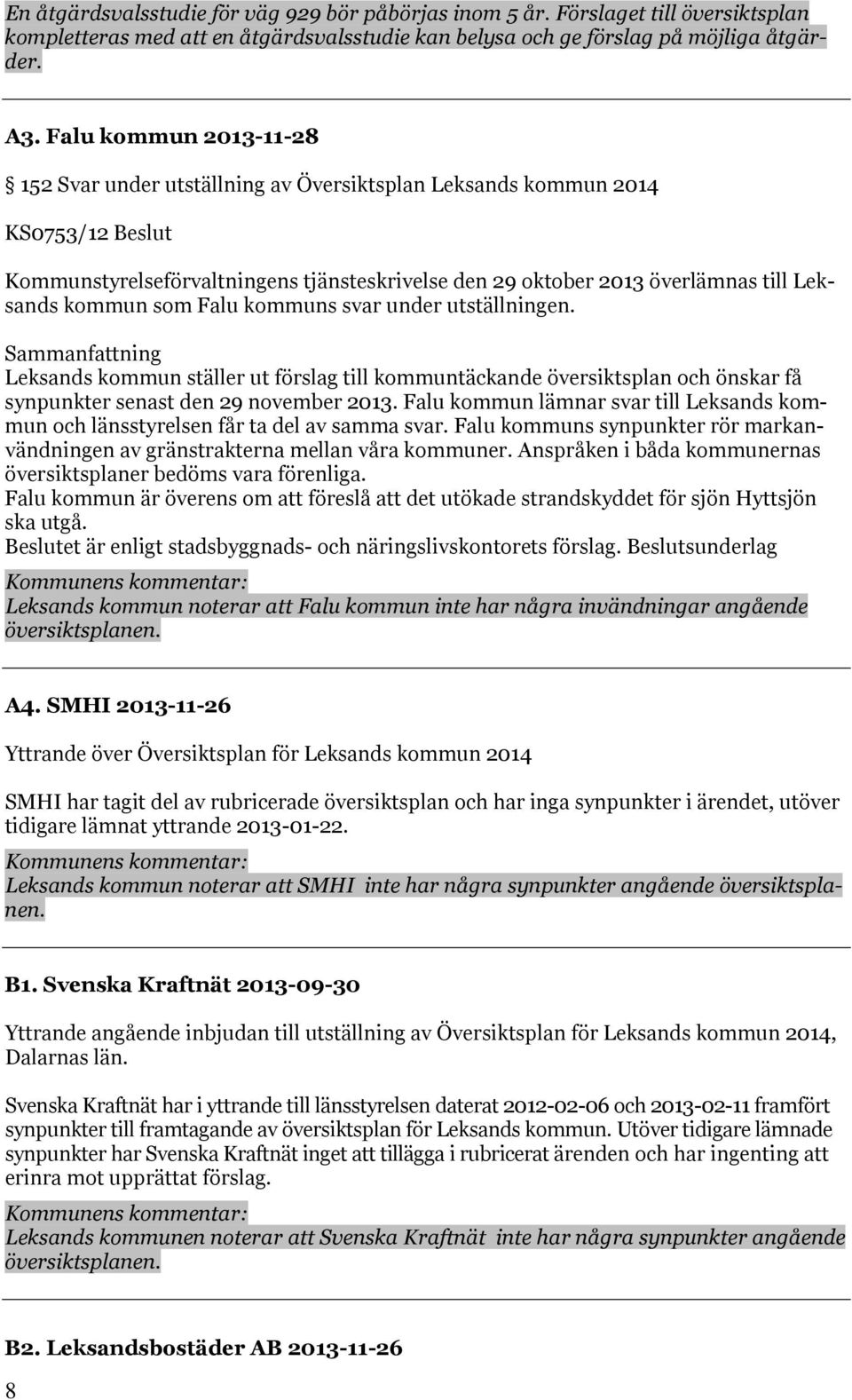kommun som Falu kommuns svar under utställningen. Sammanfattning Leksands kommun ställer ut förslag till kommuntäckande översiktsplan och önskar få synpunkter senast den 29 november 2013.