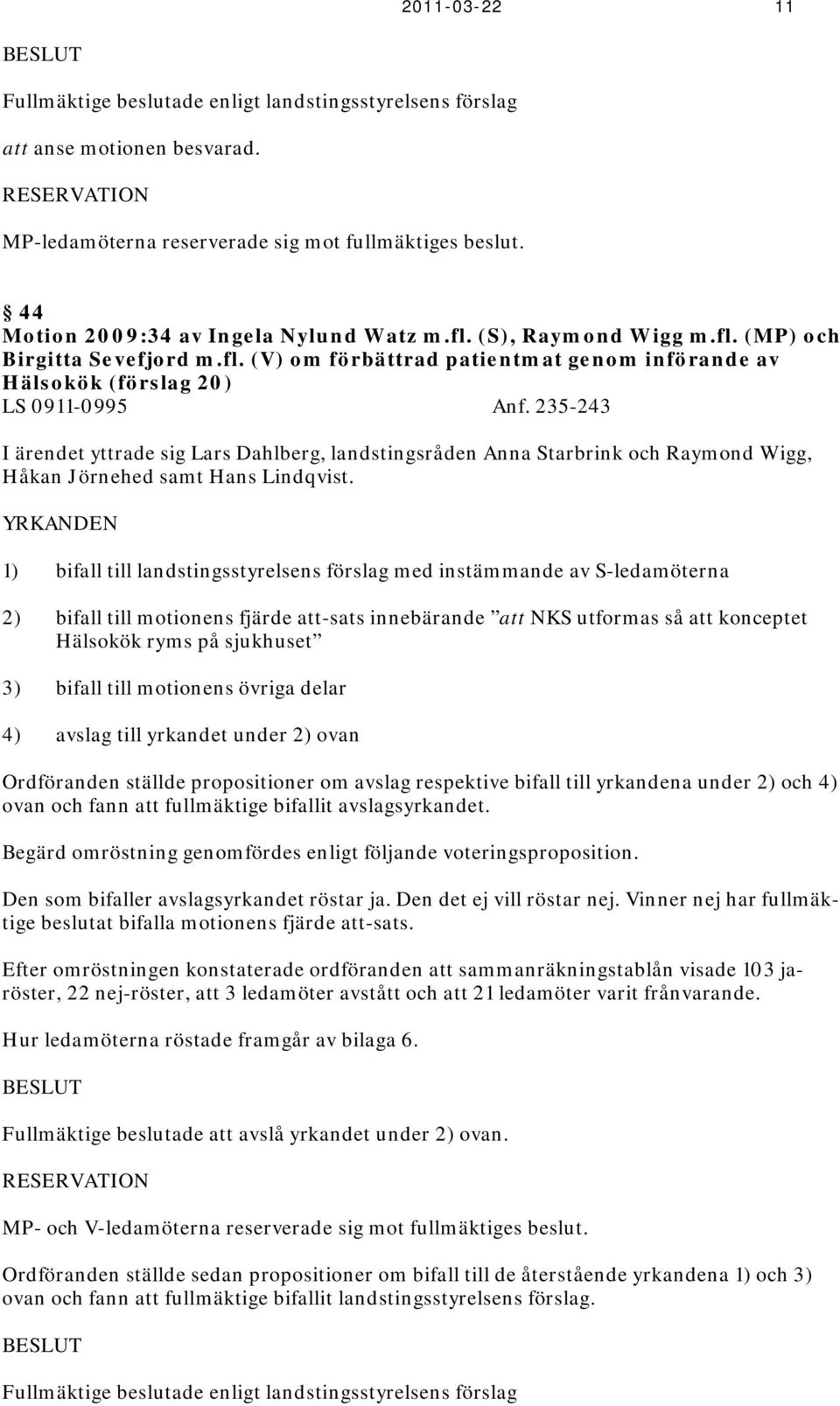 235-243 I ärendet yttrade sig Lars Dahlberg, landstingsråden Anna Starbrink och Raymond Wigg, Håkan Jörnehed samt Hans Lindqvist.