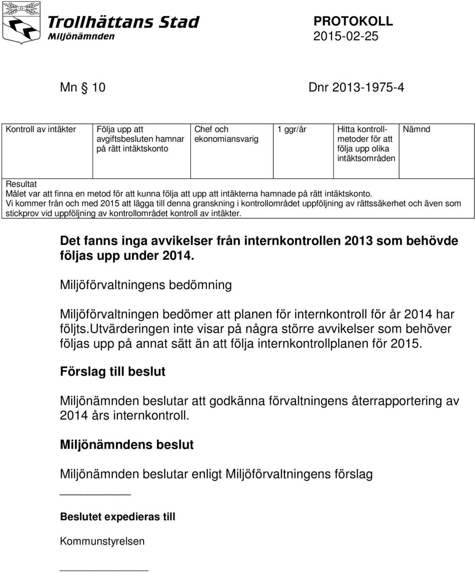 Vi kommer från och med 2015 att lägga till denna granskning i kontrollområdet uppföljning av rättssäkerhet och även som stickprov vid uppföljning av kontrollområdet kontroll av intäkter.