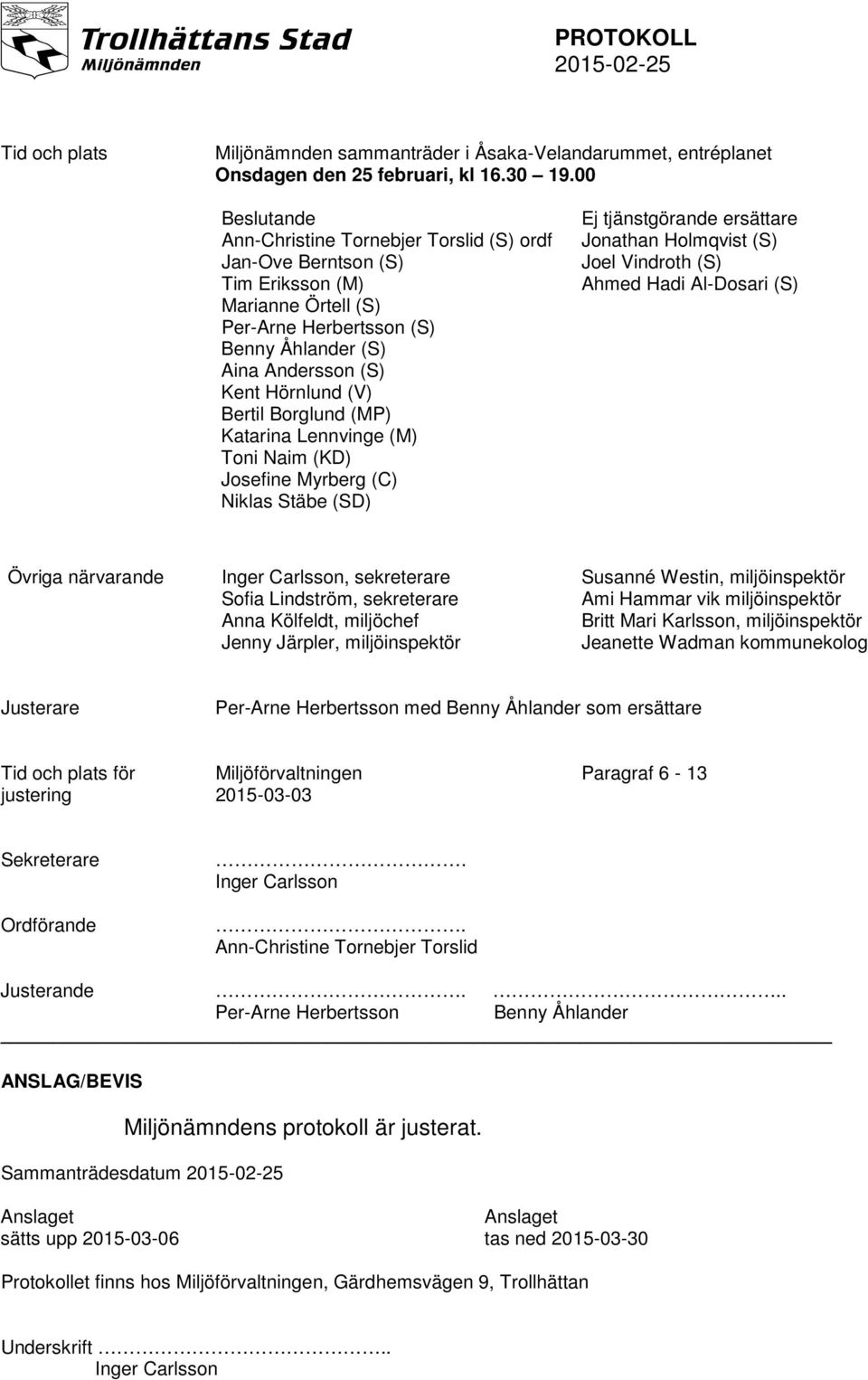 Bertil Borglund (MP) Katarina Lennvinge (M) Toni Naim (KD) Josefine Myrberg (C) Niklas Stäbe (SD) Ej tjänstgörande ersättare Jonathan Holmqvist (S) Joel Vindroth (S) Ahmed Hadi Al-Dosari (S) Övriga