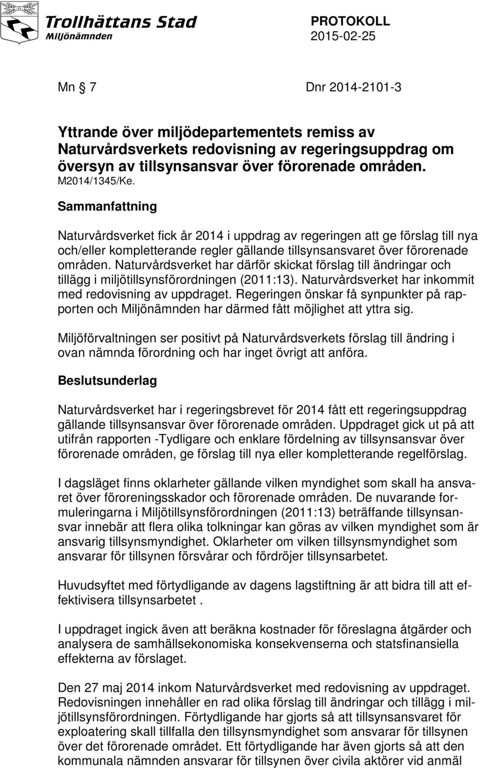 Naturvårdsverket har därför skickat förslag till ändringar och tillägg i miljötillsynsförordningen (2011:13). Naturvårdsverket har inkommit med redovisning av uppdraget.