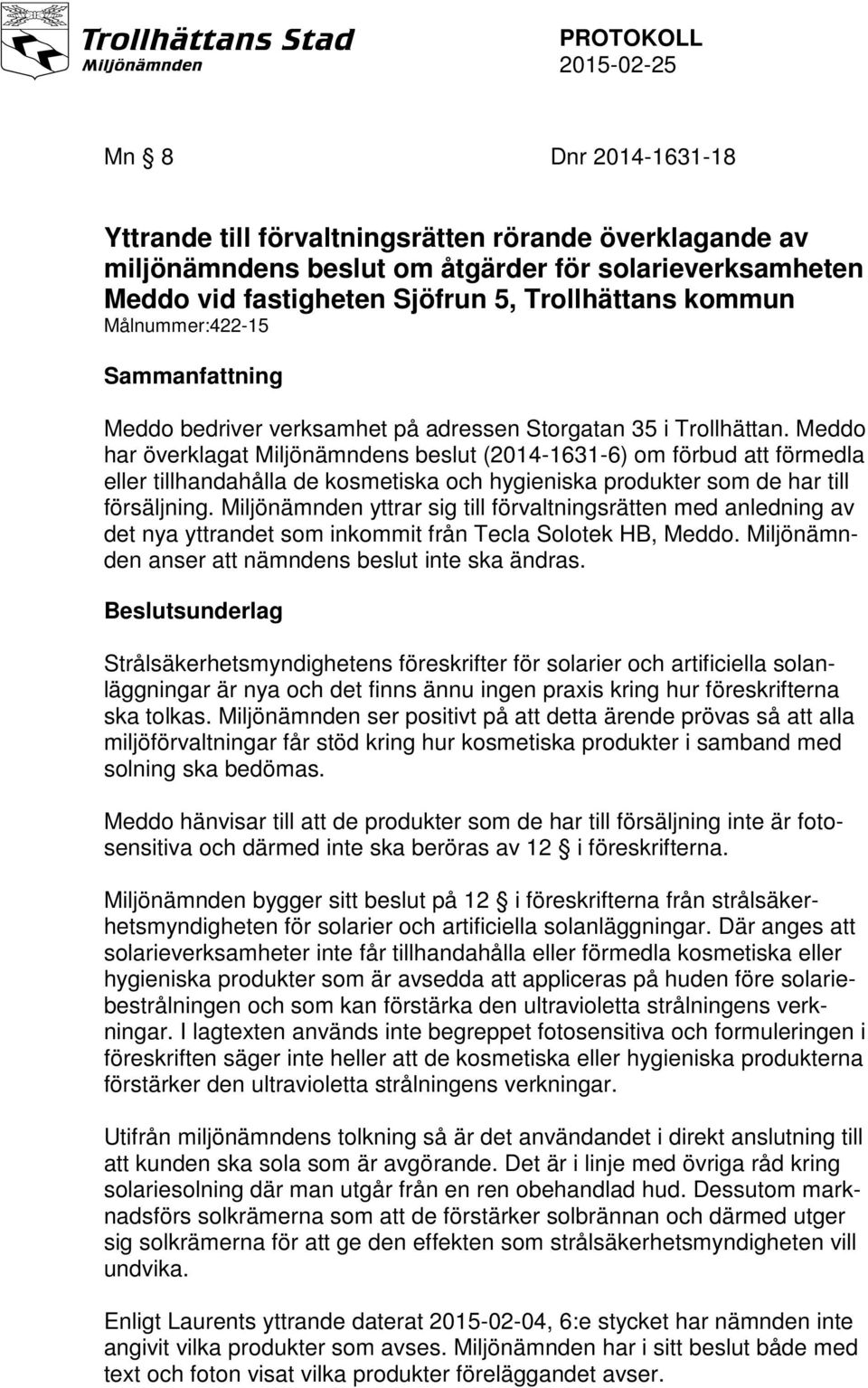 Meddo har överklagat Miljönämndens beslut (2014-1631-6) om förbud att förmedla eller tillhandahålla de kosmetiska och hygieniska produkter som de har till försäljning.