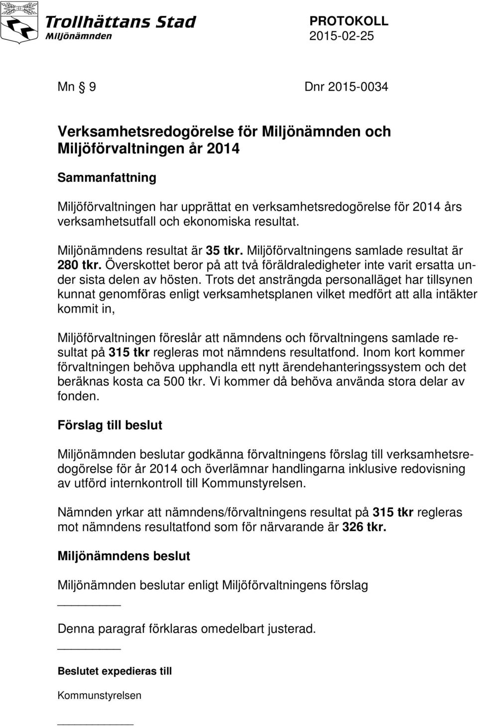 Trots det ansträngda personalläget har tillsynen kunnat genomföras enligt verksamhetsplanen vilket medfört att alla intäkter kommit in, Miljöförvaltningen föreslår att nämndens och förvaltningens