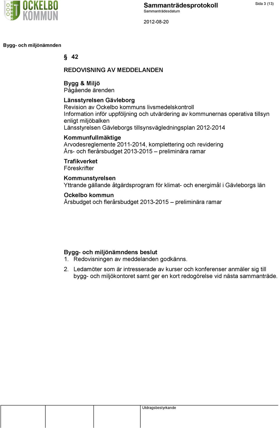 flerårsbudget 2013-2015 preliminära ramar Trafikverket Föreskrifter Kommunstyrelsen Yttrande gällande åtgärdsprogram för klimat- och energimål i Gävleborgs län Ockelbo kommun Årsbudget och