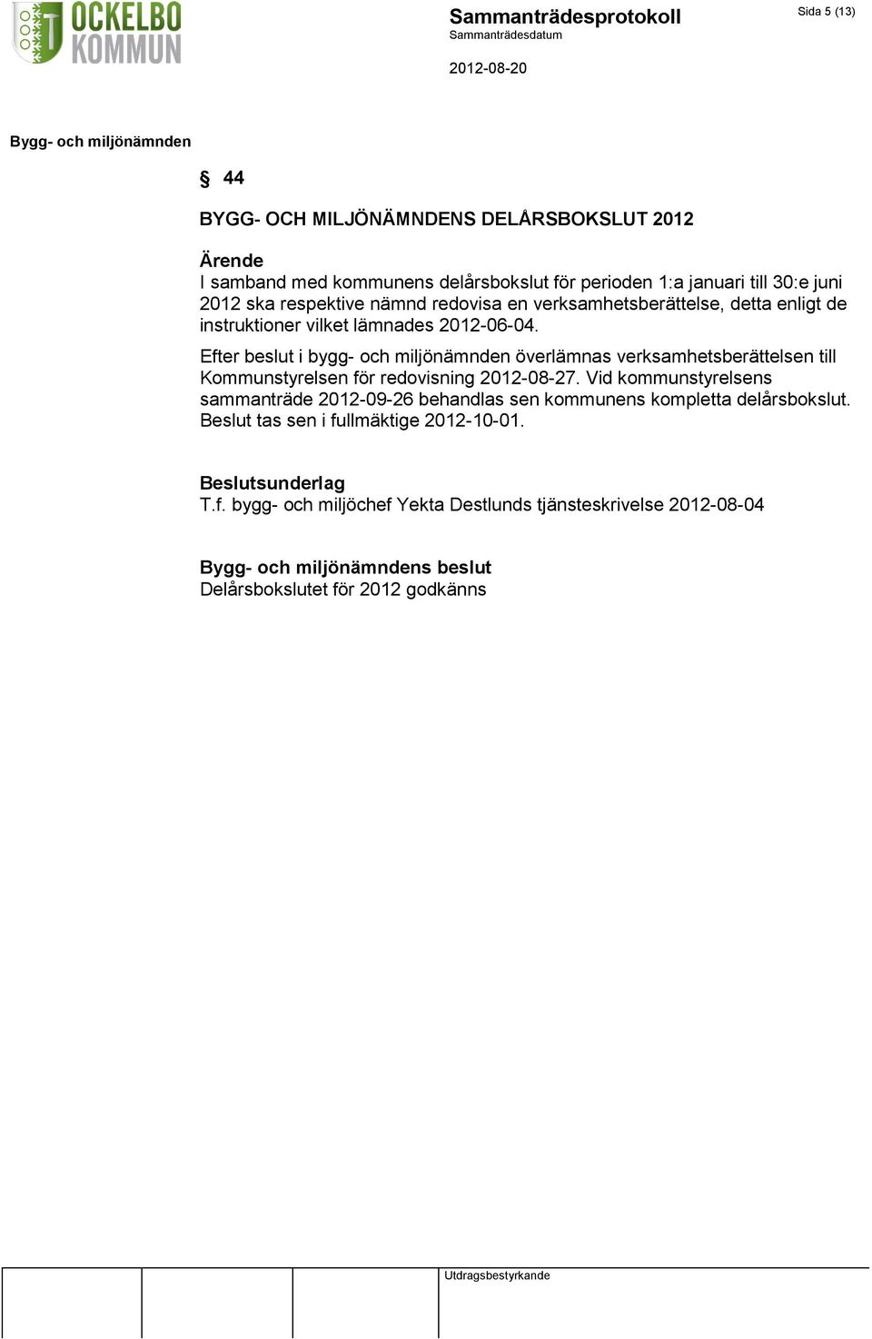 Efter beslut i bygg- och miljönämnden överlämnas verksamhetsberättelsen till Kommunstyrelsen för redovisning 2012-08-27.