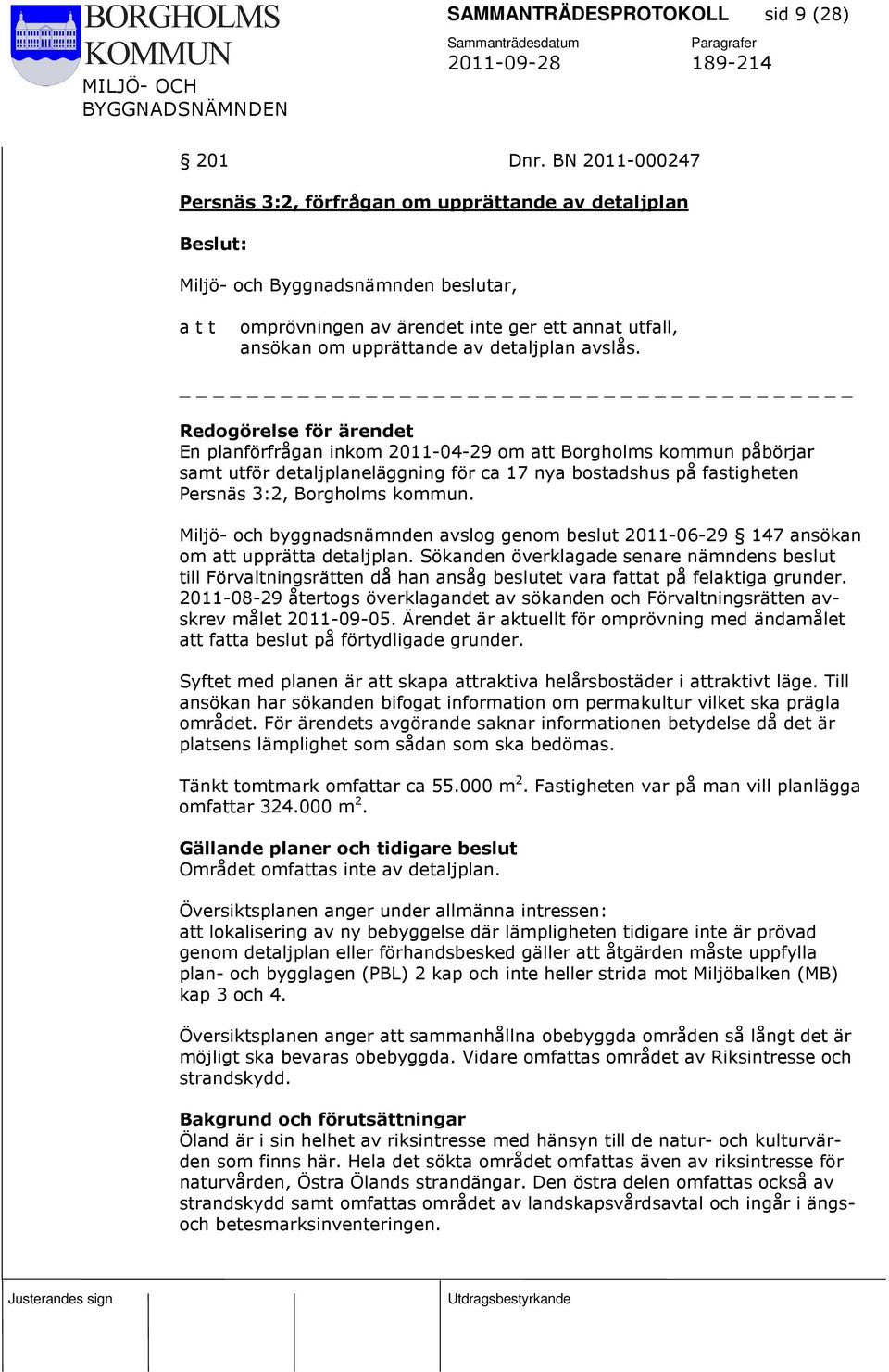 En planförfrågan inkom 2011-04-29 om att Borgholms kommun påbörjar samt utför detaljplaneläggning för ca 17 nya bostadshus på fastigheten Persnäs 3:2, Borgholms kommun.