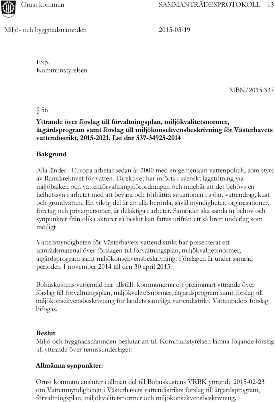 2015-2021. Lst dnr 537-34925-2014 Bakgrund Alla länder i Europa arbetar sedan år 2000 med en gemensam vattenpolitik, som styrs av Ramdirektivet för vatten.