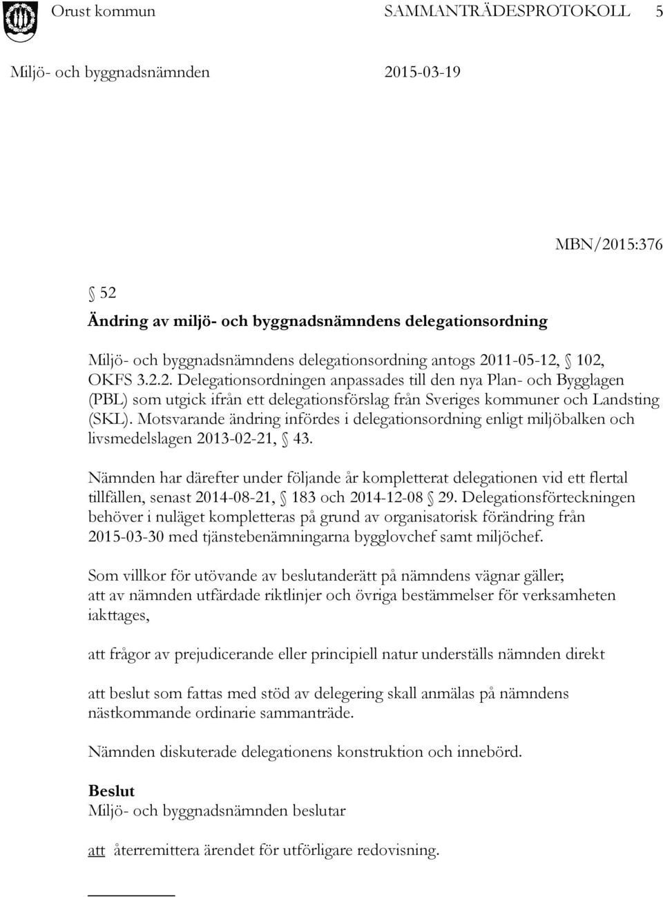 Nämnden har därefter under följande år kompletterat delegationen vid ett flertal tillfällen, senast 2014-08-21, 183 och 2014-12-08 29.