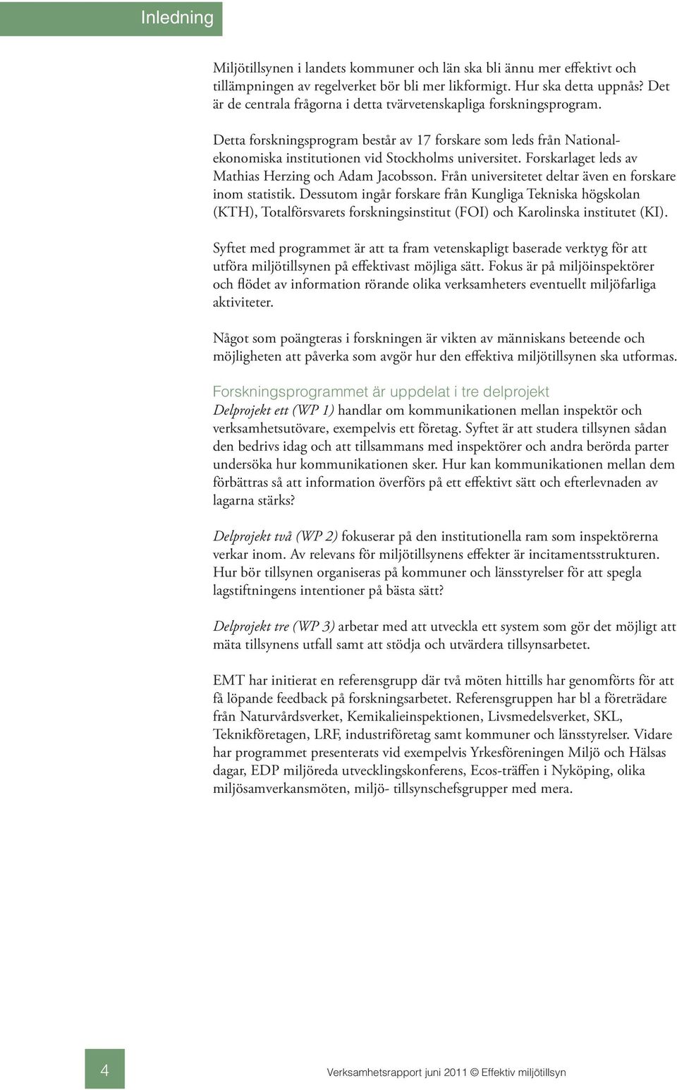 Forskarlaget leds av Mathias Herzing och Adam Jacobsson. Från universitetet deltar även en forskare inom statistik.